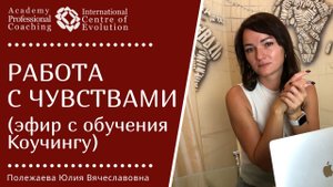 РАБОТА С ЧУВСТВАМИ. Фрагмент с тренинга по программе обучения Коучингу