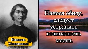 Никколо Макиавелли. Нанося обиду, следует устранить возможность мести.
