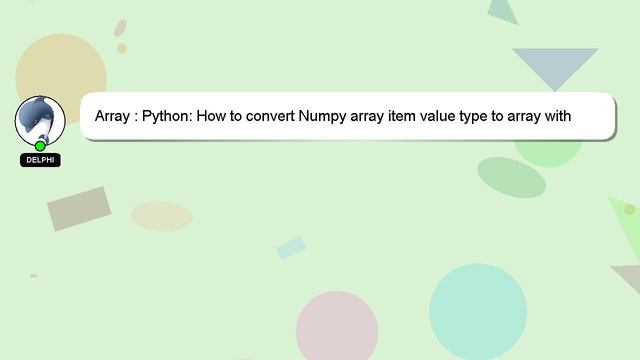 Array : Python: How to convert Numpy array item value type to array with this value?