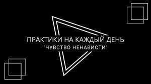 Практики на каждый день: "Чувство ненависти".