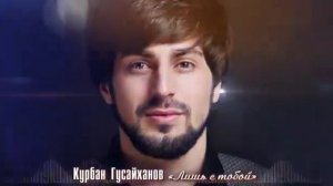 Курбан Гусайханов- Лишь с тобой