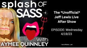 Splash of Sass - The Unofficial Jeff Lewis Live After Show for 4/19/23