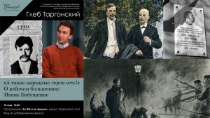 Глеб Таргонский / «А такие народные герои есть!» О рабочем-большевике Иване Бабушкине.