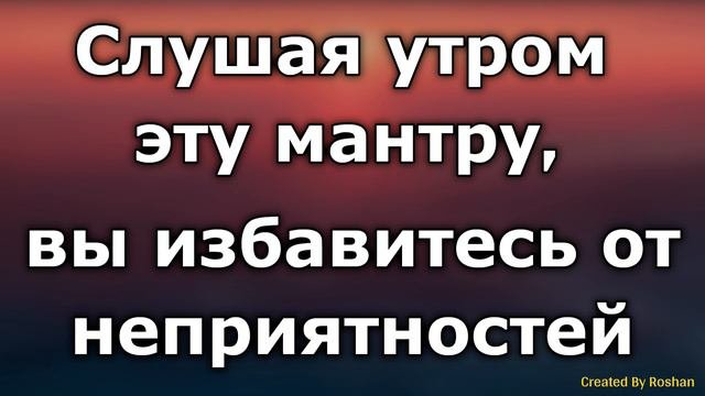 слушая эту мантру по утрам, вы будете свободны от бед
