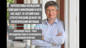 Александр Лосев о перспективах вхождения Швеции и Финляндии в НАТО, о предстоящем хаосе в экономике
