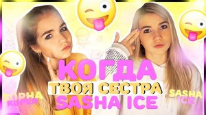 КОГДА ТВОЯ СЕСТРА SASHA ICE // ТИПИЧНЫЕ СЕСТРЫ