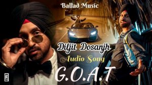 G.O.A.T Song || Diljit Dosanjh || Audio Song @balladmusic152
