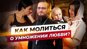 Как молиться о умножении любви? Священник Антоний Русакевич