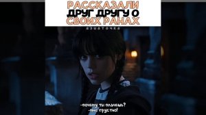 ??Рассказали друг другу о своих душевных ранах/Уэнсдей