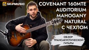 Трансакустическая гитара Covenant 160MTE Auditorium Mahogany Natural с чехлом | SKIFMUSIC.RU