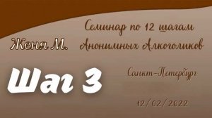 03. Женя М. Шаг 3. Семинар по 12 шагам АА. Санкт-Петербург. 2022