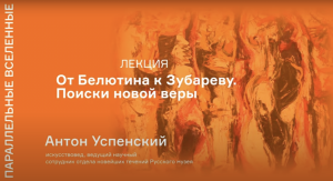 Лекция Антона Успенского «От Белютина к Зубареву. Поиски новой веры»