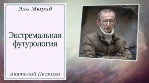 Эль Мюрид (Анатолий Несмиян) конструирует ближайшее несветлое будущее. Как нам выжить?