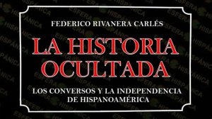 LA HISTORIA OCULTALOS CONVERSOS Y LA INDEPENDENCIA DE HISPANOAMÉRICA