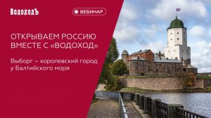 Вебинар «Выборг» – королевский город на Балтийском море"