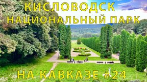 На Кавказ #24 (2023) Кисловодск. Национальный парк в августе. Цветы завяли, но гулять можно вечно!