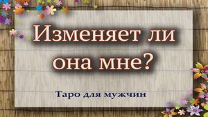 Изменяет ли она мне? Таро для мужчин. Гадание таро