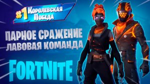 Фортнайт - ПАРНОЕ СРАЖЕНИЕ, ЛАВОВАЯ КОМАНДА - Fortnite