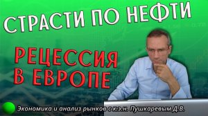 Страсти по нефти | Рецессия в Европе | Обзор рынков с практикующим трейдером, к.э.н. Пушкаревым Д.В.