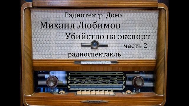 Убийство на экспорт.  Михаил Любимов.  Часть 2.  Радиоспектакль 1986год.