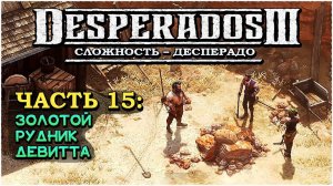 Desperados 3 (Десперадос 3) ➤ Прохождение Часть 15 ➤ Золотой рудник Девитта #Desperados3