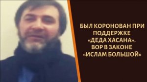 Коронован при поддержке "Деда Хасана". Чеченский вор в законе "Ислам Большой"