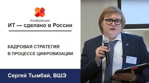 Конференция «ИТ - сделано в России»: Сергей Тымбай. Кадровая стратегия в процессе цифровизации