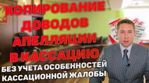 Ошибка обжалования. Копирование апелляционной жалобы в кассационную без учета особенностей кассации.