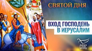 ВХОД ГОСПОДЕНЬ В ИЕРУСАЛИМ. СВЯТОЙ ДНЯ