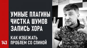 Умные плагины, новая эра обработки звука, шумы записи и запись хора