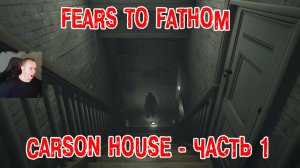 Fears to Fathom - Carson House ➤ Часть 1 ➤ ВСЕ КОНЦОВКИ ➤ Прохождение Игры Дом Карсона ➤ Хоррор