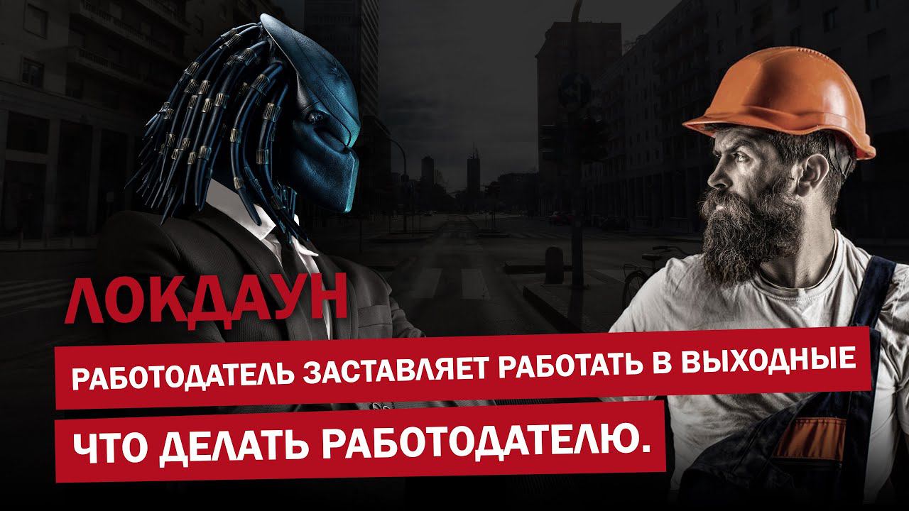 Локдаун Работодатель заставляет работать в выходные Что делать работодателю