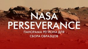 NASA PERSEVERANCE: ПАНОРАМА РЕГИОНА ДЛЯ СБОРА ОБРАЗЦОВ