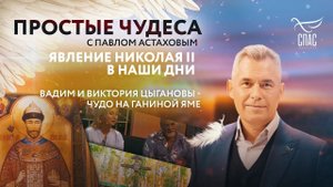 ЯВЛЕНИЕ НИКОЛАЯ II В НАШИ ДНИ/ВАДИМ И ВИКТОРИЯ ЦЫГАНОВЫ – ЧУДО НА ГАНИНОЙ ЯМЕ/ПРОСТЫЕ ЧУДЕСА