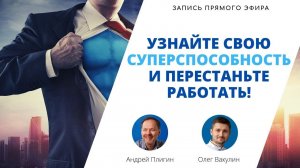 Узнайте свою суперспособность и перестаньте работать! Прямой эфир Андрея Плигина и Олега Вакулина.