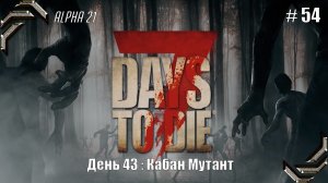 7 Days to Die➤Alpha 21➤Прохождение #54➤ Кабан Мутант