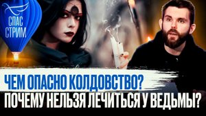 ЧЕМ ОПАСНО КОЛДОВСТВО? ПОЧЕМУ НЕЛЬЗЯ ЛЕЧИТЬСЯ У ВЕДЬМЫ?