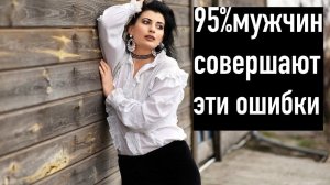 4 Ошибки, которые часто совершают мужчины в отношениях с женщиной