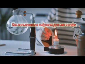 Как пользоваться сифоном для чая и кофе