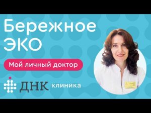 Бережное ЭКО. ИКСИ. Искусственное оплодотворение в ДНК Клинике.