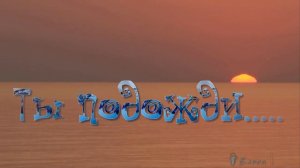 ТЫ ПОДОЖДИ  *