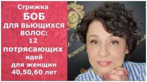 Стрижка БОБ для ВЬЮЩИХСЯ ВОЛОС:12 ПОТРЯСАЮЩИХ идей для женщин 40,50,60 лет/BOB for CURLY HAIR