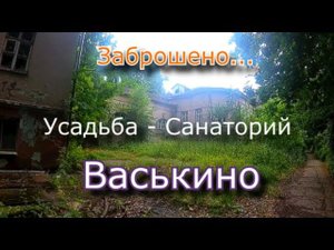 Усадьба - Санаторий Васькино. Что с ней стало...
