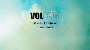 Volbeat - Maybe I Believe (барабанный кавер)