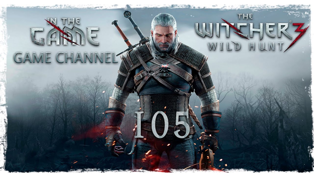 The Witcher 3: Wild Hunt / Ведьмак 3: Дикая Охота - Прохождение #105 [Раз Пошли На Дело...]