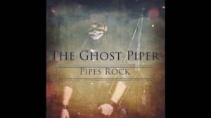 The Ghost Piper - Pipes Rock