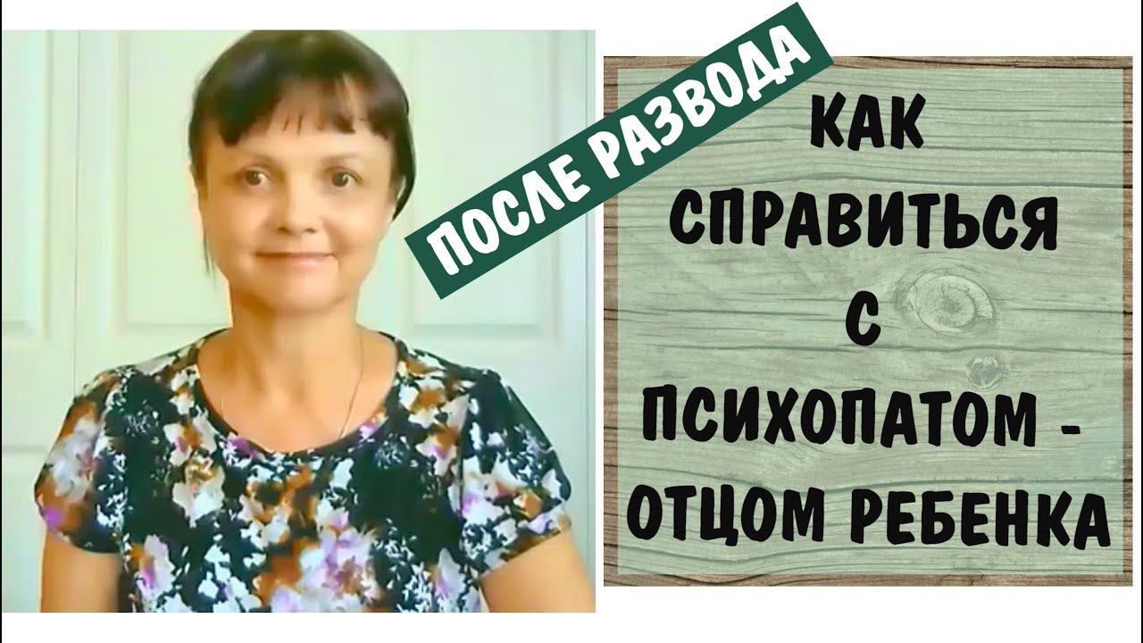 Как справиться с психопатом - отцом ребенка после развода