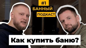 Как купить баню и не пожалеть?|БАННЫЙ ПОДКАСТ