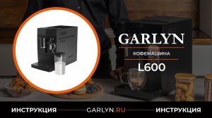 Видеоинструкция по эксплуатации кофемашины GARLYN L600