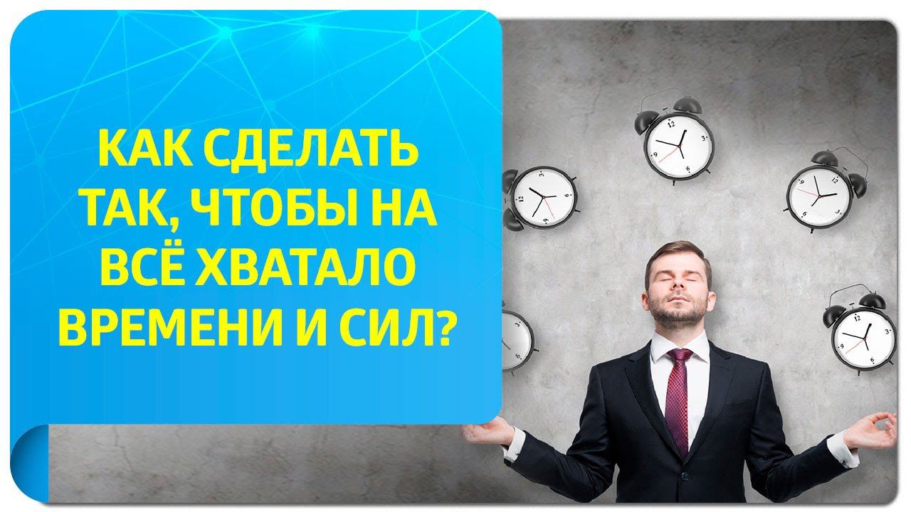 Как сделать так, чтобы на всё хватало времени и сил? Советы от тренера по Трансерфингу